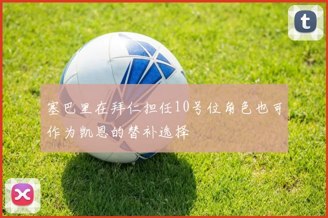 塞巴里在拜仁担任10号位角色也可作为凯恩的替补选择